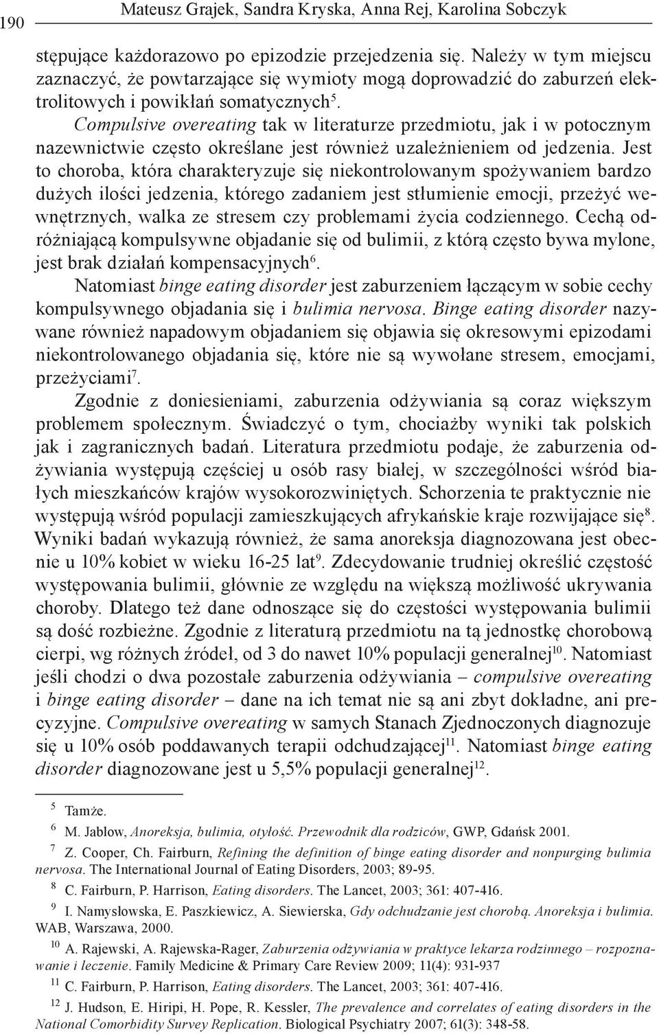 Compulsive overeating tak w literaturze przedmiotu, jak i w potocznym nazewnictwie często określane jest również uzależnieniem od jedzenia.