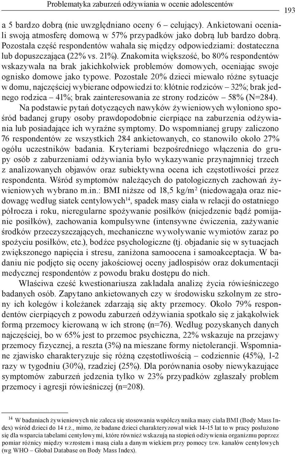 Znakomita większość, bo 80% respondentów wskazywała na brak jakichkolwiek problemów domowych, oceniając swoje ognisko domowe jako typowe.