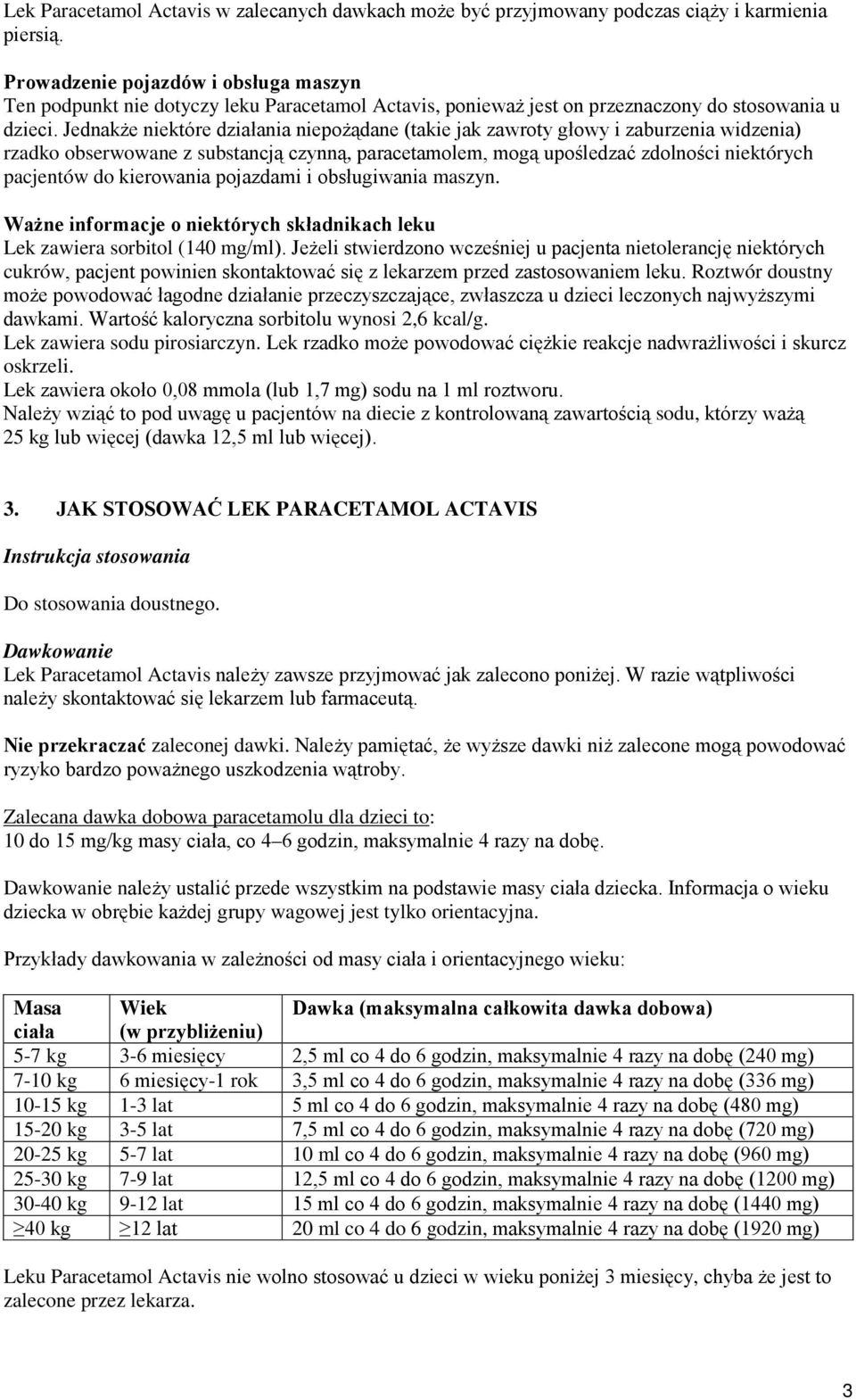 Jednakże niektóre działania niepożądane (takie jak zawroty głowy i zaburzenia widzenia) rzadko obserwowane z substancją czynną, paracetamolem, mogą upośledzać zdolności niektórych pacjentów do