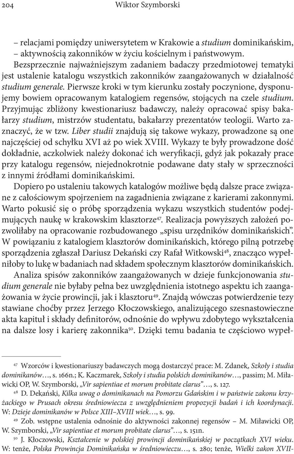 Pierwsze kroki w tym kierunku zostały poczynione, dysponujemy bowiem opracowanym katalogiem regensów, stojących na czele studium.