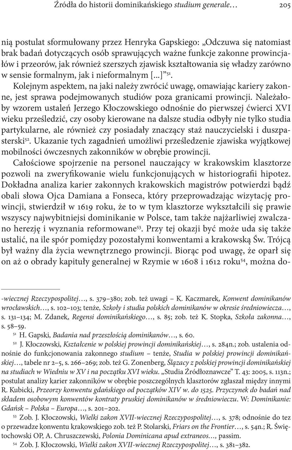 Kolejnym aspektem, na jaki należy zwrócić uwagę, omawiając kariery zakonne, jest sprawa podejmowanych studiów poza granicami prowincji.