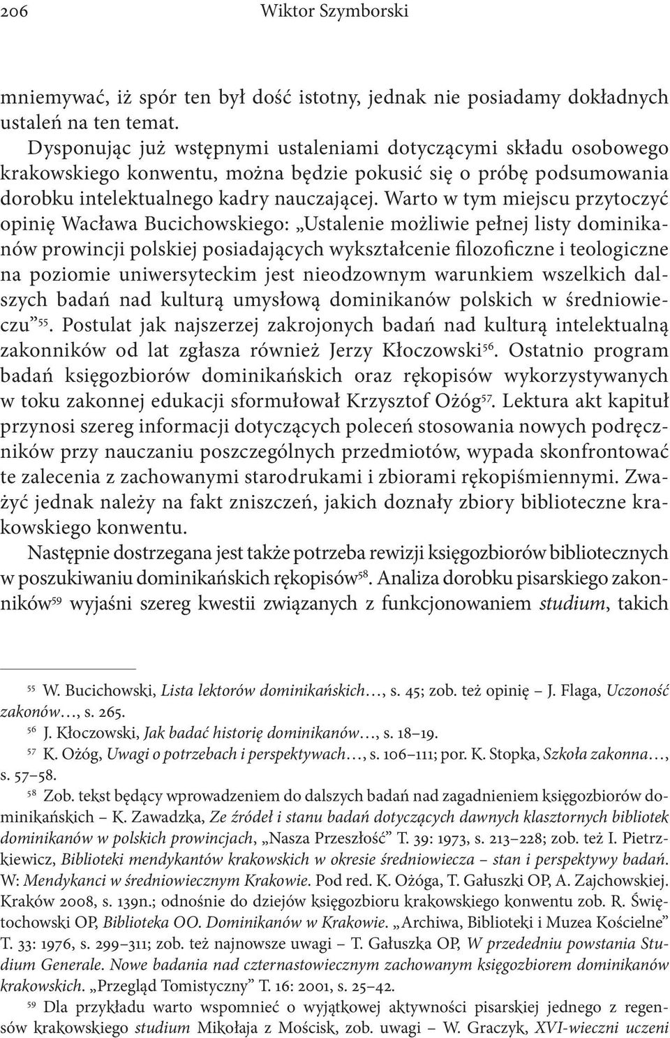 Warto w tym miejscu przytoczyć opinię Wacława Bucichowskiego: Ustalenie możliwie pełnej listy dominikanów prowincji polskiej posiadających wykształcenie filozoficzne i teologiczne na poziomie