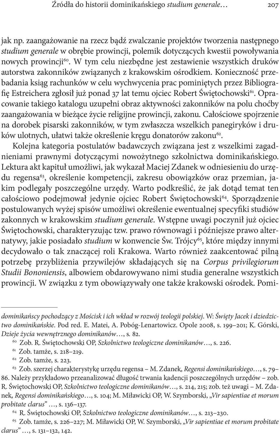 W tym celu niezbędne jest zestawienie wszystkich druków autorstwa zakonników związanych z krakowskim ośrodkiem.