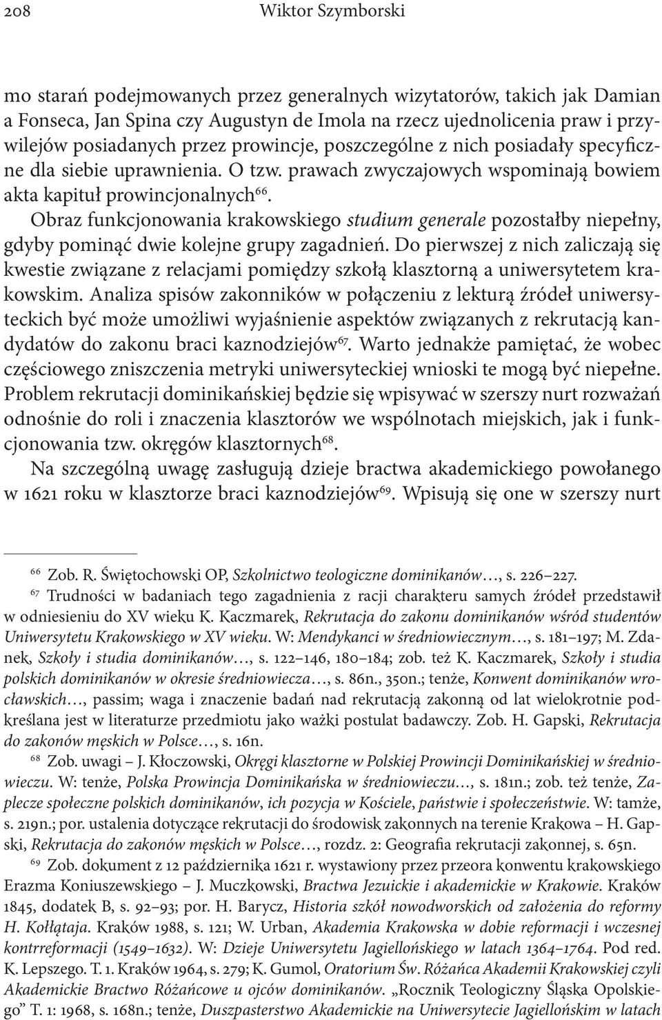 Obraz funkcjonowania krakowskiego studium generale pozostałby niepełny, gdyby pominąć dwie kolejne grupy zagadnień.