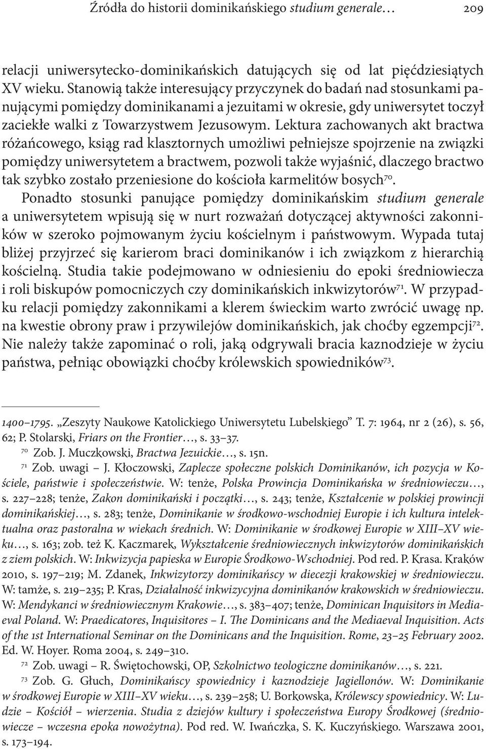 Lektura zachowanych akt bractwa różańcowego, ksiąg rad klasztornych umożliwi pełniejsze spojrzenie na związki pomiędzy uniwersytetem a bractwem, pozwoli także wyjaśnić, dlaczego bractwo tak szybko