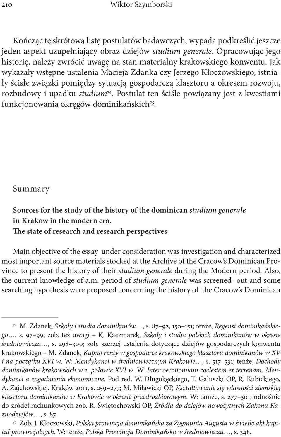 Jak wykazały wstępne ustalenia Macieja Zdanka czy Jerzego Kłoczowskiego, istniały ścisłe związki pomiędzy sytuacją gospodarczą klasztoru a okresem rozwoju, rozbudowy i upadku studium 74.