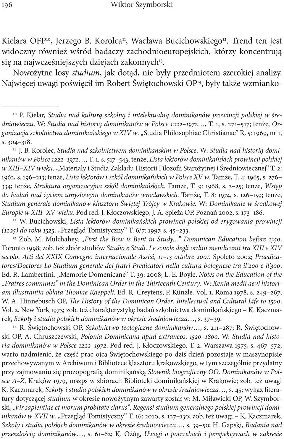 Nowożytne losy studium, jak dotąd, nie były przedmiotem szerokiej analizy. Najwięcej uwagi poświęcił im Robert Świętochowski OP 14, były także wzmianko- 10 P.