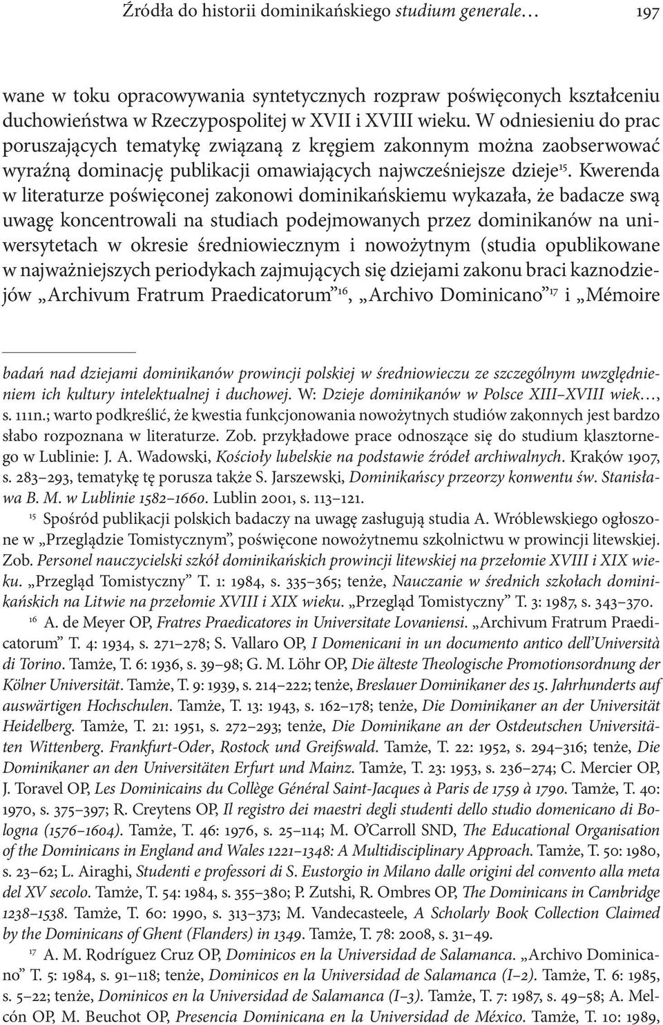 Kwerenda w literaturze poświęconej zakonowi dominikańskiemu wykazała, że badacze swą uwagę koncentrowali na studiach podejmowanych przez dominikanów na uniwersytetach w okresie średniowiecznym i