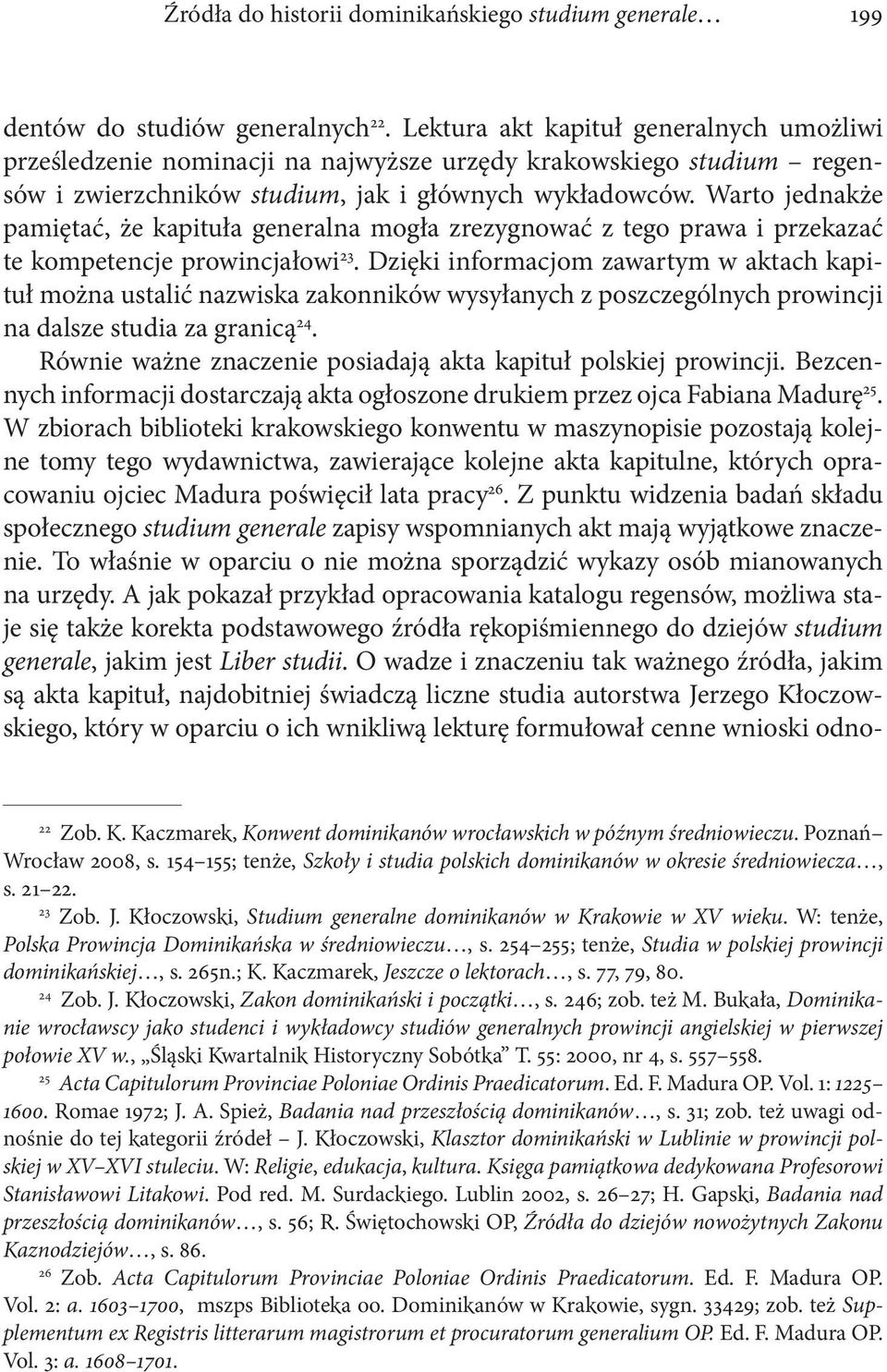 Warto jednakże pamiętać, że kapituła generalna mogła zrezygnować z tego prawa i przekazać te kompetencje prowincjałowi 23.