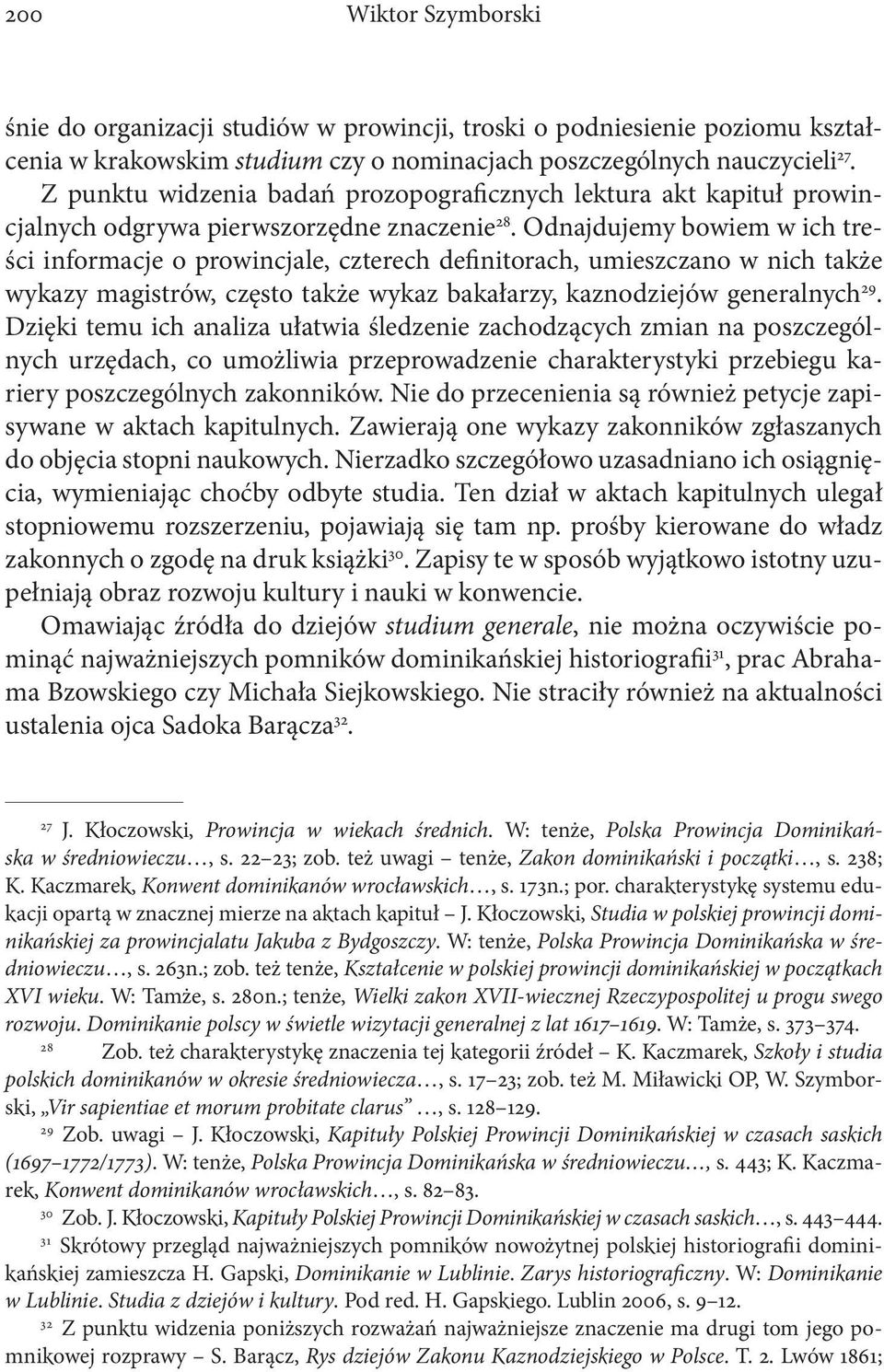 Odnajdujemy bowiem w ich treści informacje o prowincjale, czterech definitorach, umieszczano w nich także wykazy magistrów, często także wykaz bakałarzy, kaznodziejów generalnych 29.