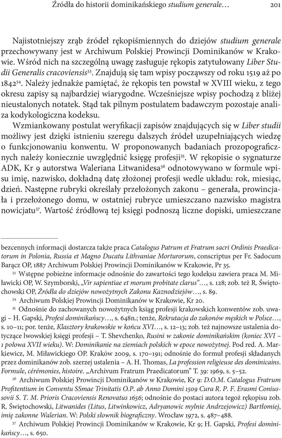 Należy jednakże pamiętać, że rękopis ten powstał w XVIII wieku, z tego okresu zapisy są najbardziej wiarygodne. Wcześniejsze wpisy pochodzą z bliżej nieustalonych notatek.