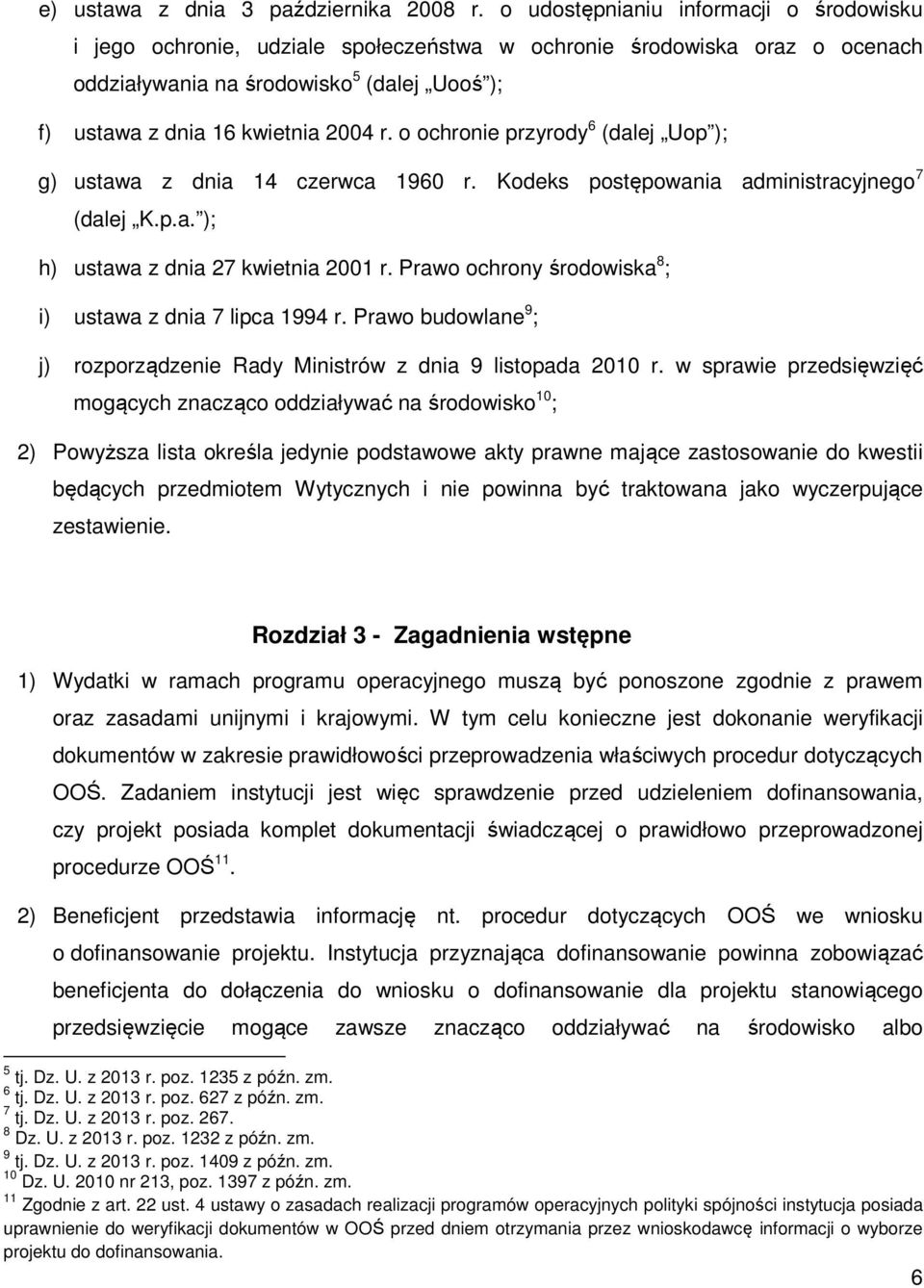 o ochronie przyrody 6 (dalej Uop ); g) ustawa z dnia 14 czerwca 1960 r. Kodeks postępowania administracyjnego 7 (dalej K.p.a. ); h) ustawa z dnia 27 kwietnia 2001 r.