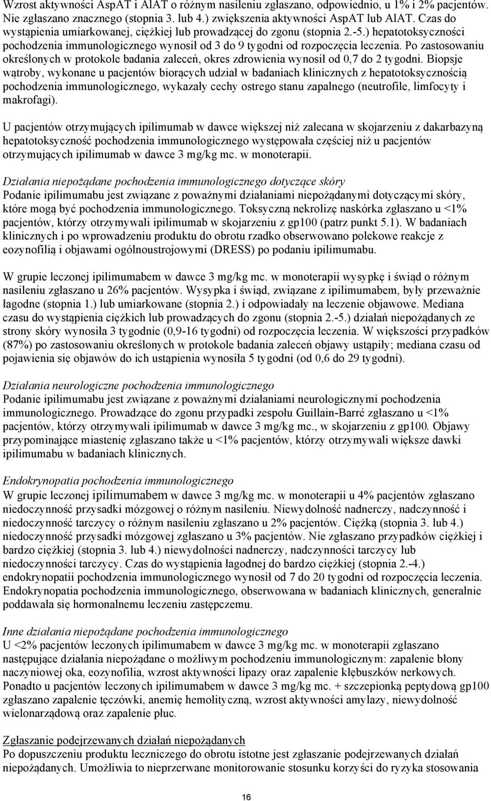 Po zastosowaniu określonych w protokole badania zaleceń, okres zdrowienia wynosił od 0,7 do 2 tygodni.