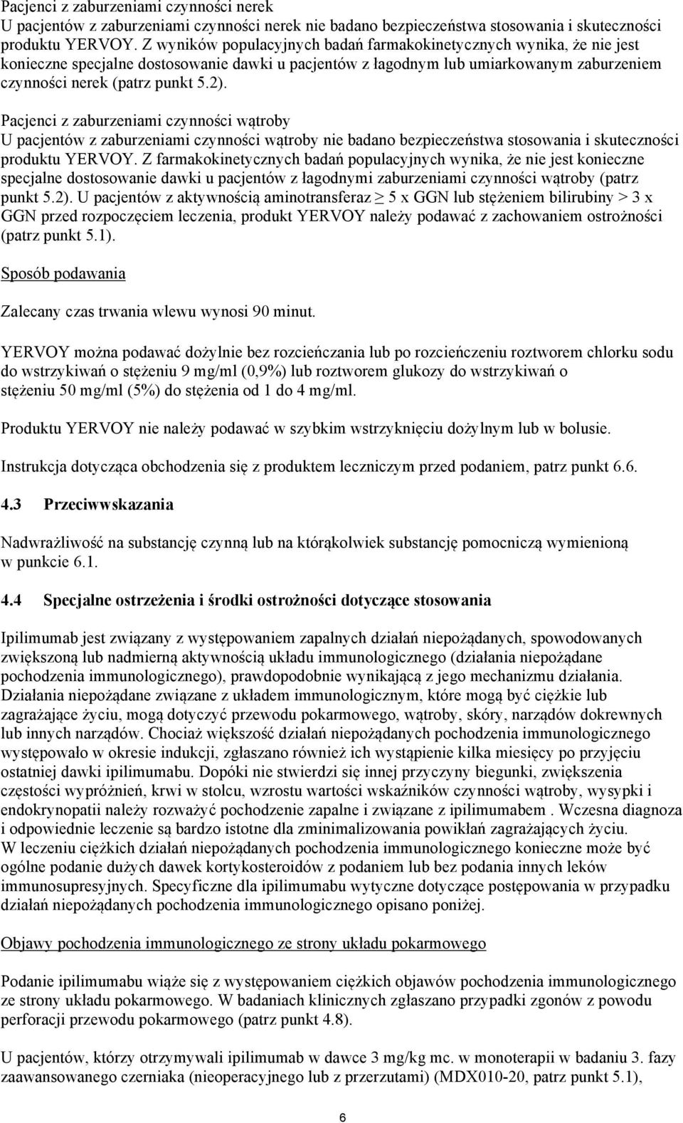 Pacjenci z zaburzeniami czynności wątroby U pacjentów z zaburzeniami czynności wątroby nie badano bezpieczeństwa stosowania i skuteczności produktu YERVOY.
