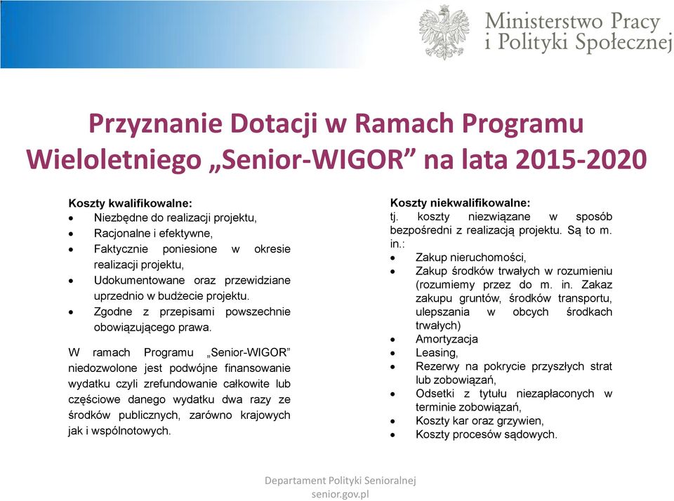 W ramach Programu Senior-WIGOR niedozwolone jest podwójne finansowanie wydatku czyli zrefundowanie całkowite lub częściowe danego wydatku dwa razy ze środków publicznych, zarówno krajowych jak i