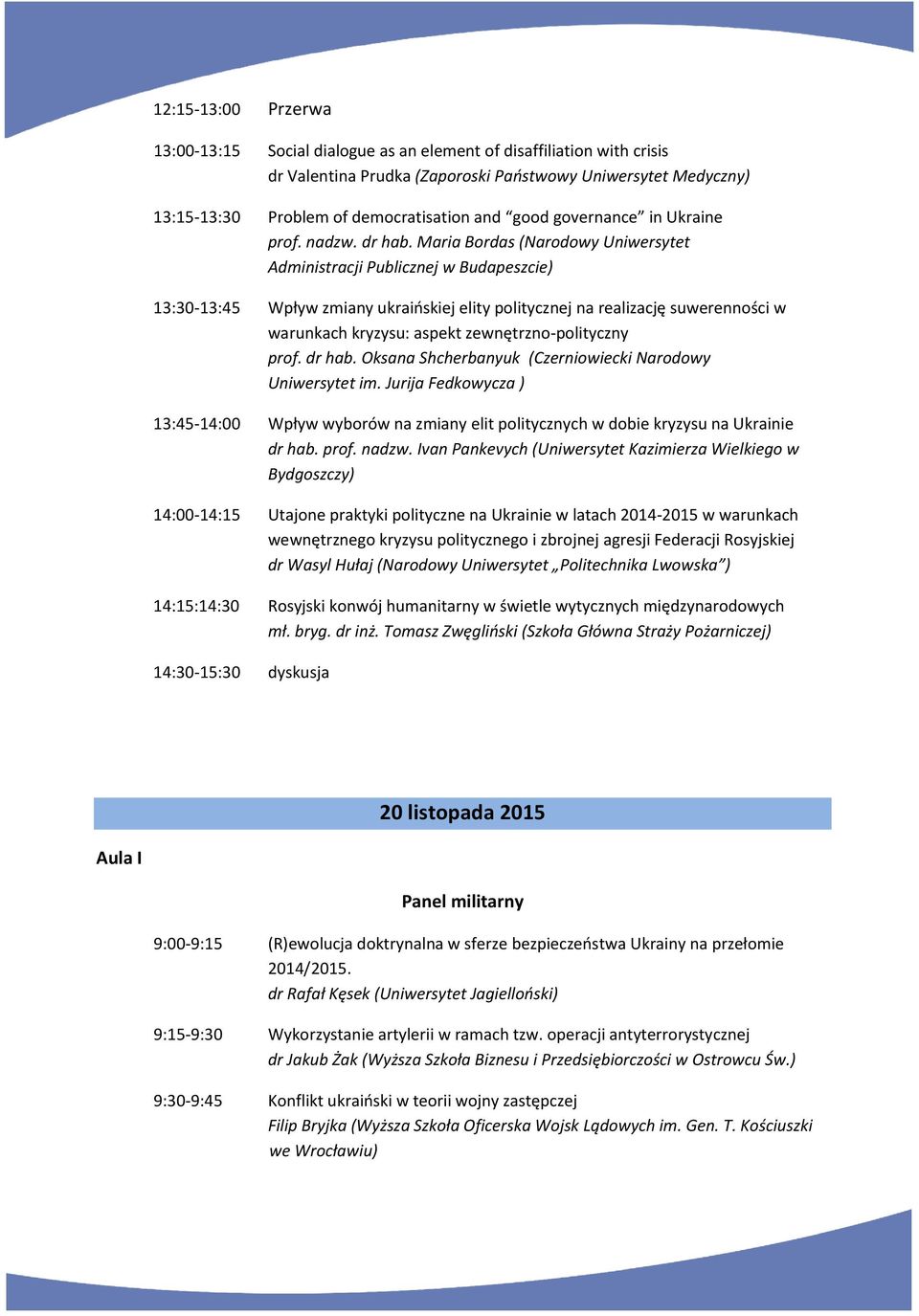 Maria Bordas (Narodowy Uniwersytet Administracji Publicznej w Budapeszcie) 13:30-13:45 Wpływ zmiany ukraińskiej elity politycznej na realizację suwerenności w warunkach kryzysu: aspekt