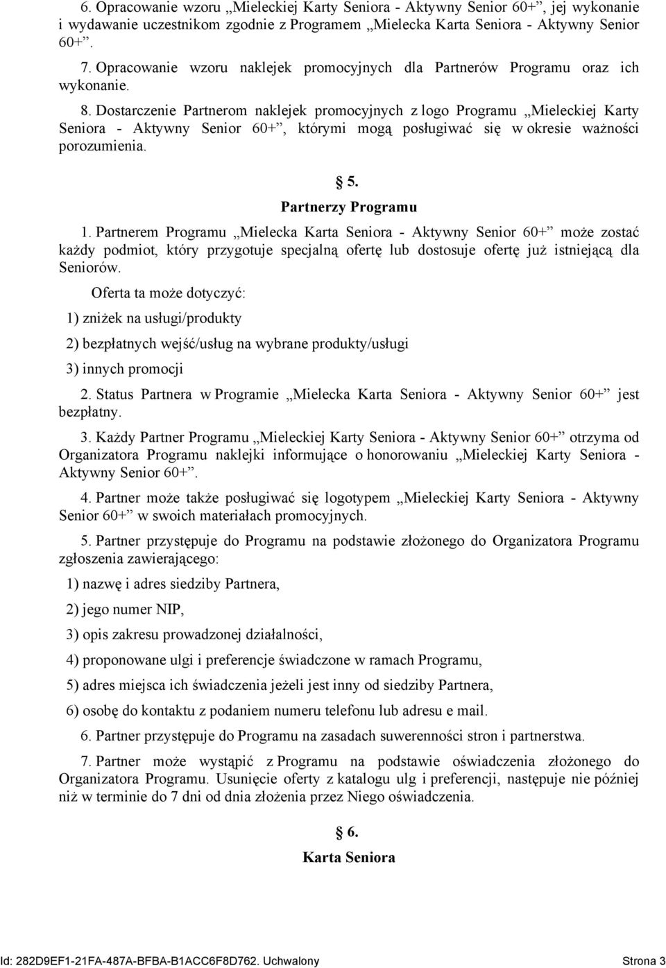 Dostarczenie Partnerom naklejek promocyjnych z logo Programu Mieleckiej Karty Seniora - Aktywny Senior 60+, którymi mogą posługiwać się w okresie ważności porozumienia. 5. Partnerzy Programu 1.