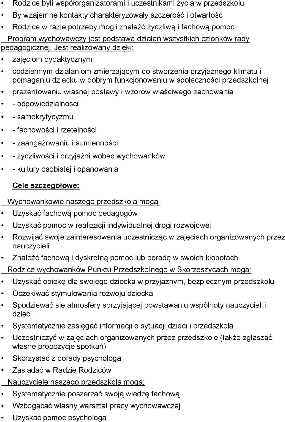 Jest realizowany dzięki: zajęciom dydaktycznym codziennym działaniom zmierzającym do stworzenia przyjaznego klimatu i pomaganiu dziecku w dobrym funkcjonowaniu w społeczności przedszkolnej