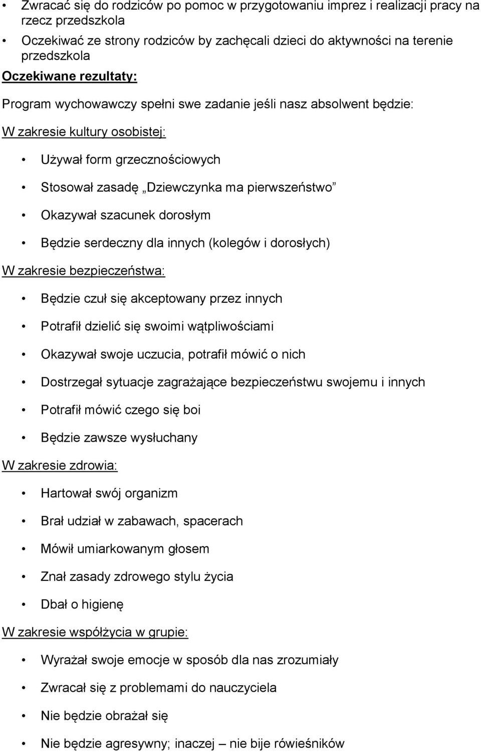 szacunek dorosłym Będzie serdeczny dla innych (kolegów i dorosłych) W zakresie bezpieczeństwa: Będzie czuł się akceptowany przez innych Potrafił dzielić się swoimi wątpliwościami Okazywał swoje