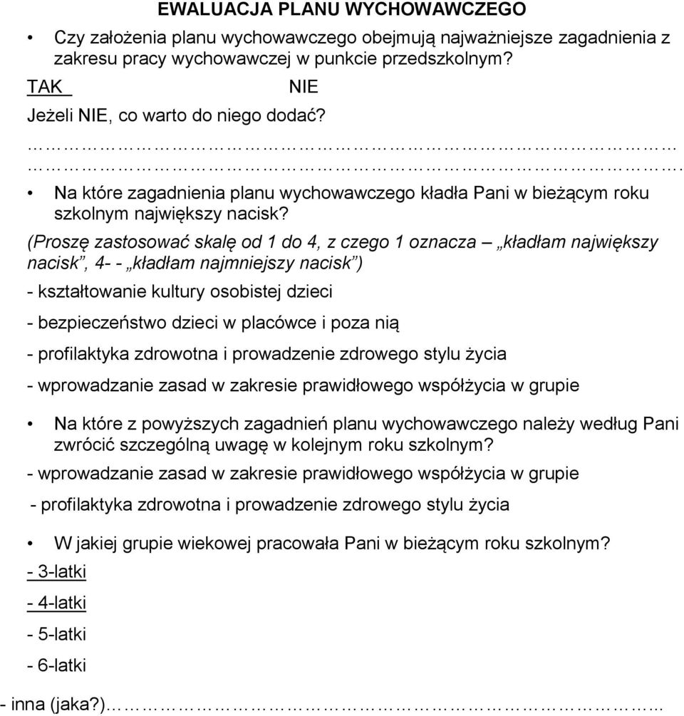 (Proszę zastosować skalę od 1 do 4, z czego 1 oznacza kładłam największy nacisk, 4- - kładłam najmniejszy nacisk ) - kształtowanie kultury osobistej dzieci - bezpieczeństwo dzieci w placówce i poza