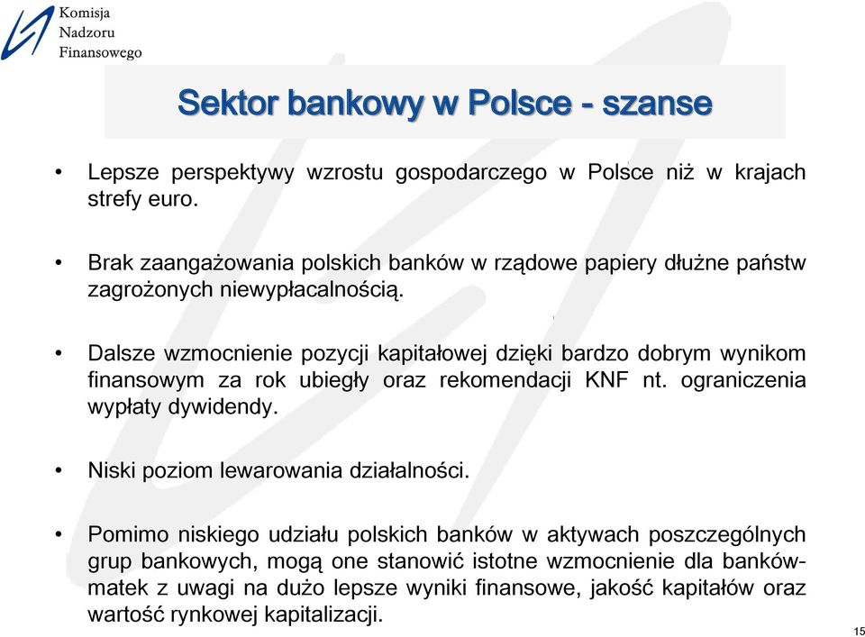 Dalsze wzmocnienie pozycji kapitałowej dzięki bardzo dobrym wynikom finansowym za rok ubiegły oraz rekomendacji KNF nt. ograniczenia wypłaty dywidendy.