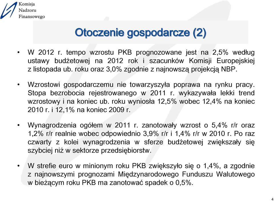 wykazywała lekki trend wzrostowy i na koniec ub. roku wyniosła 12,5% wobec 12,4% na koniec 2010 r. i 12,1% na koniec 2009 r. Wynagrodzenia ogółem w 2011 r.