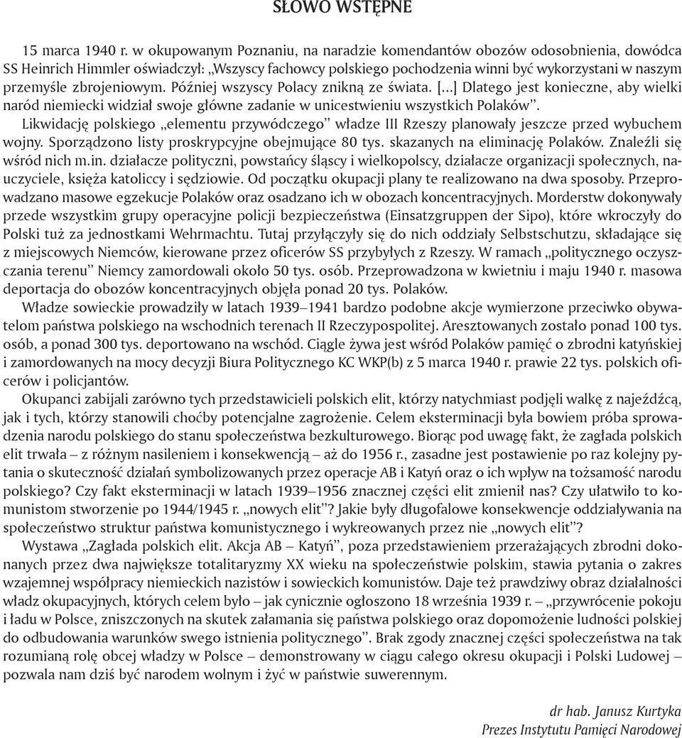 zbrojeniowym. Później wszyscy Polacy znikną ze świata. [...] Dlatego jest konieczne, aby wielki naród niemiecki widział swoje główne zadanie w unicestwieniu wszystkich Polaków.