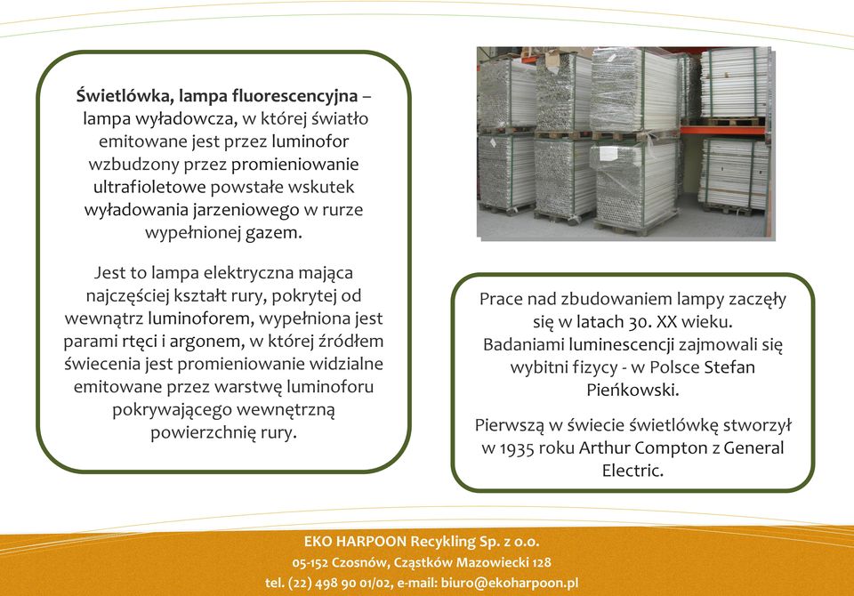 Jest to lampa elektryczna mająca najczęściej kształt rury, pokrytej od wewnątrz luminoforem, wypełniona jest parami rtęci i argonem, w której źródłem świecenia jest