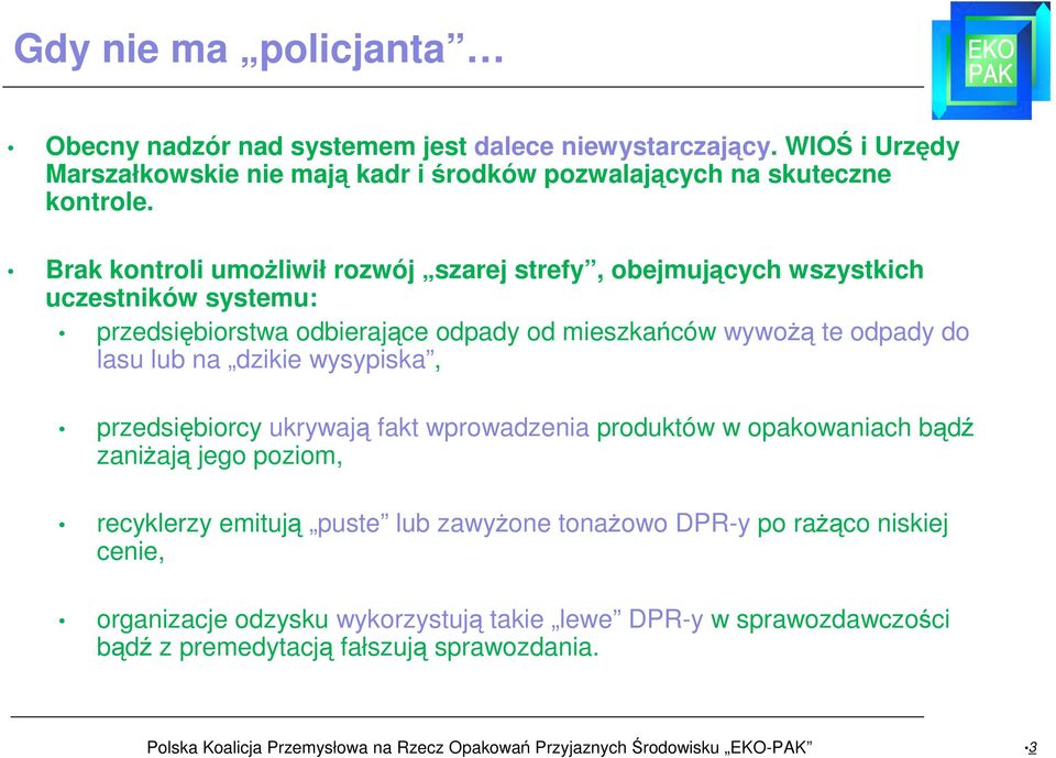 wysypiska, przedsiębiorcy ukrywają fakt wprowadzenia produktów w opakowaniach bądź zaniżają jego poziom, recyklerzy emitują puste lub zawyżone tonażowo DPR-y po rażąco niskiej