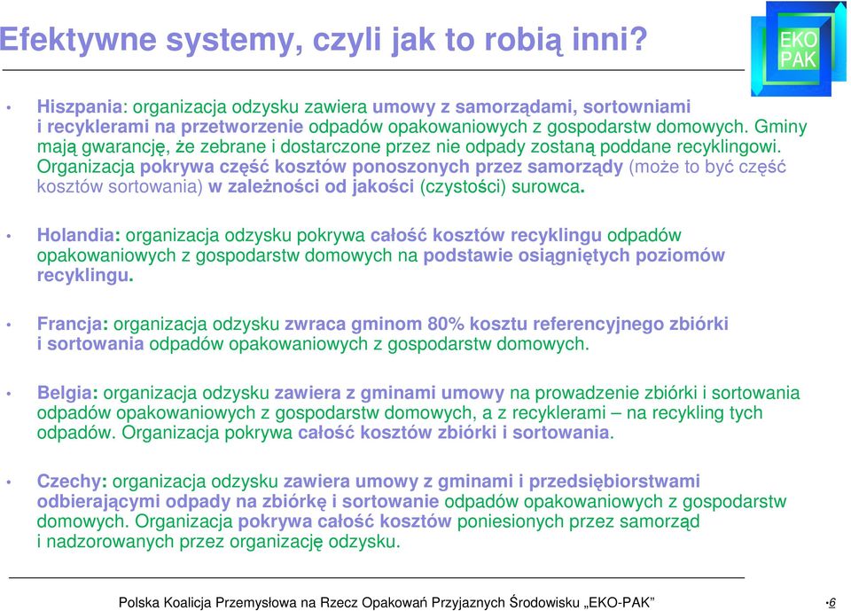 Organizacja pokrywa część kosztów ponoszonych przez samorządy (może to być część kosztów sortowania) w zależności od jakości (czystości) surowca.