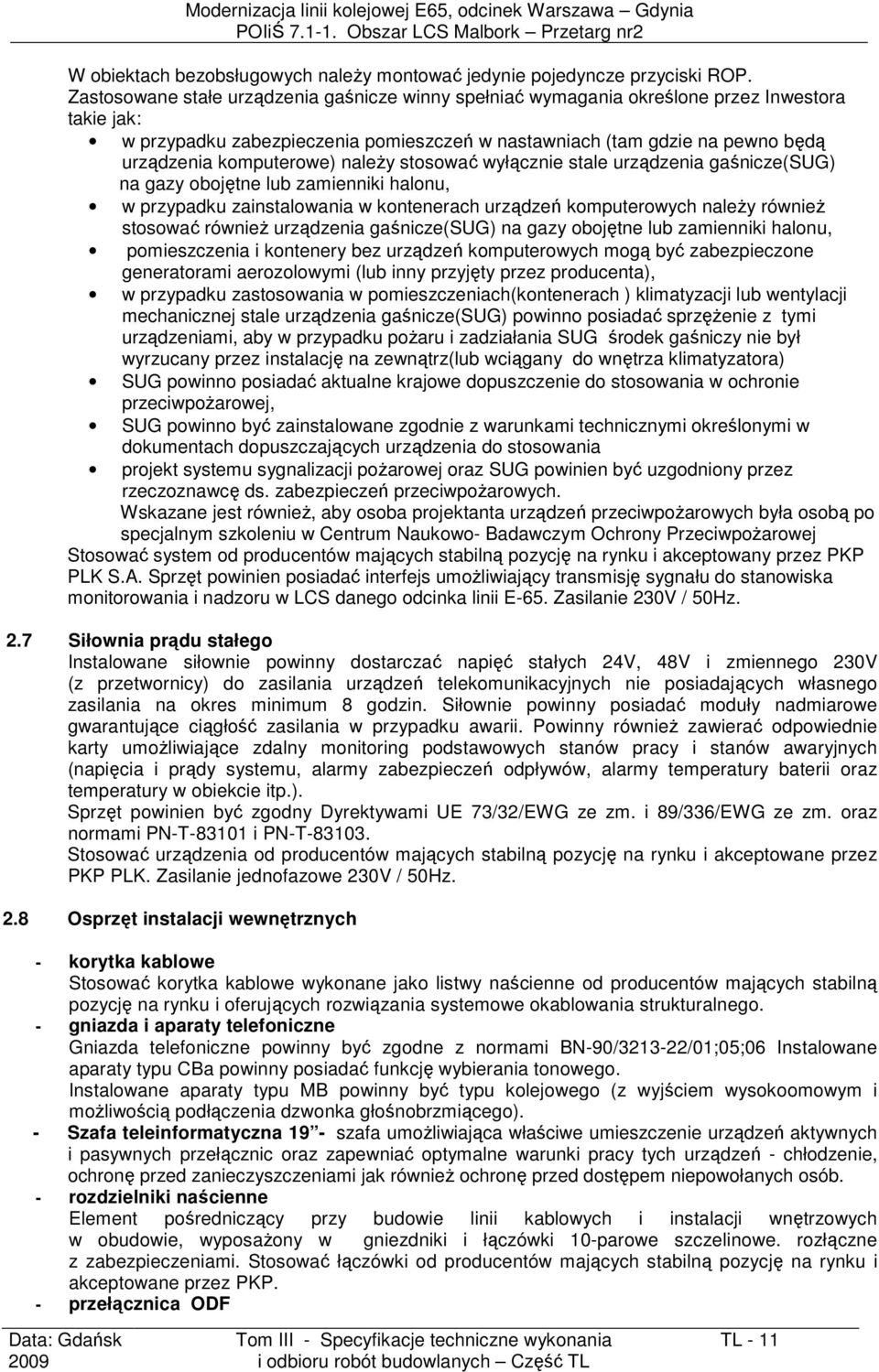 komputerowe) naleŝy stosować wyłącznie stale urządzenia gaśnicze(sug) na gazy obojętne lub zamienniki halonu, w przypadku zainstalowania w kontenerach urządzeń komputerowych naleŝy równieŝ stosować