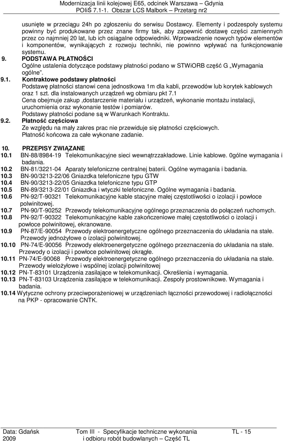 Wprowadzenie nowych typów elementów i komponentów, wynikających z rozwoju techniki, nie powinno wpływać na funkcjonowanie systemu. 9.