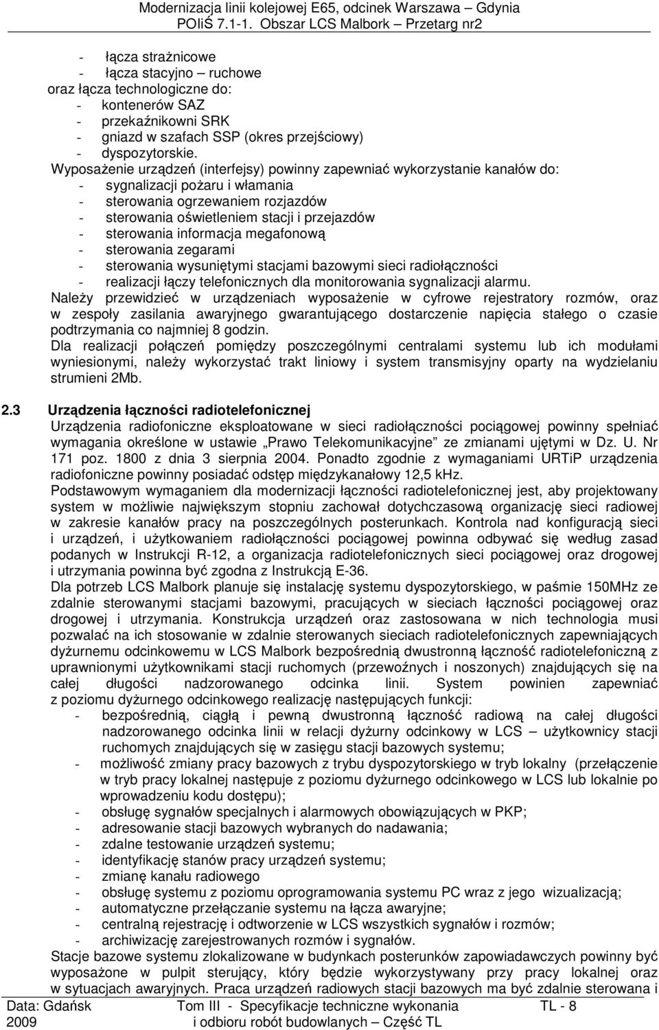 WyposaŜenie urządzeń (interfejsy) powinny zapewniać wykorzystanie kanałów do: - sygnalizacji poŝaru i włamania - sterowania ogrzewaniem rozjazdów - sterowania oświetleniem stacji i przejazdów -