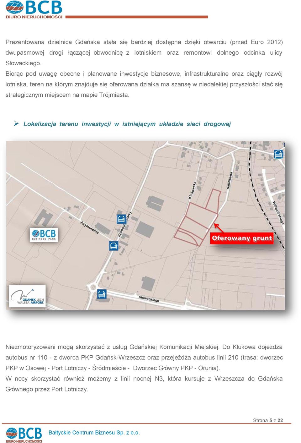 strategicznym miejscem na mapie Trójmiasta. Lokalizacja terenu inwestycji w istniejącym układzie sieci drogowej Niezmotoryzowani mogą skorzystać z usług Gdańskiej Komunikacji Miejskiej.