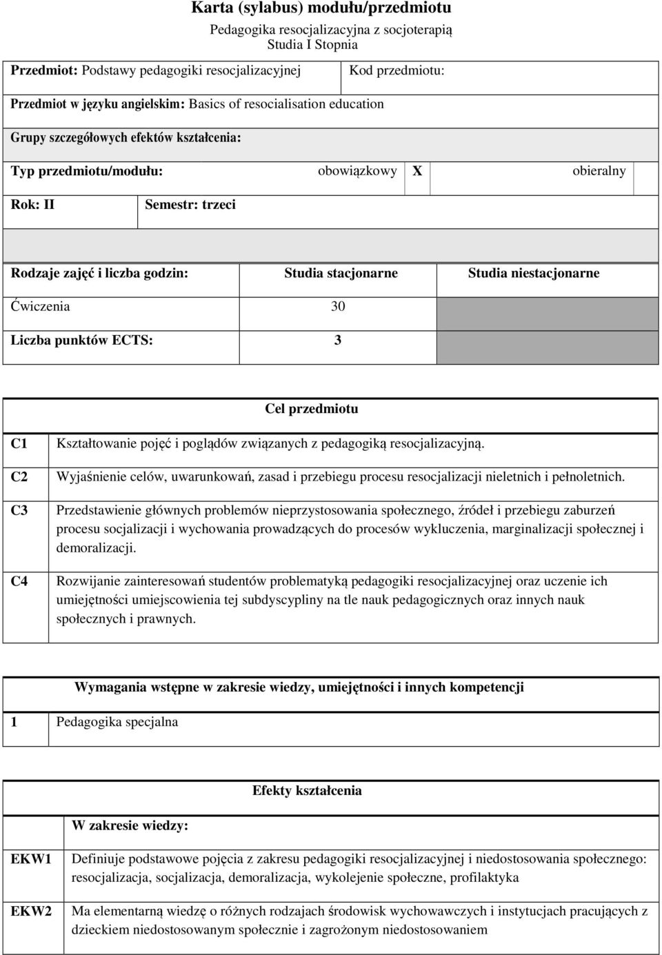 niestacjonarne Ćwiczenia 30 Liczba punktów ECTS: 3 Cel przedmiotu C1 C C3 C4 Kształtowanie pojęć i poglądów związanych z pedagogiką resocjalizacyjną.