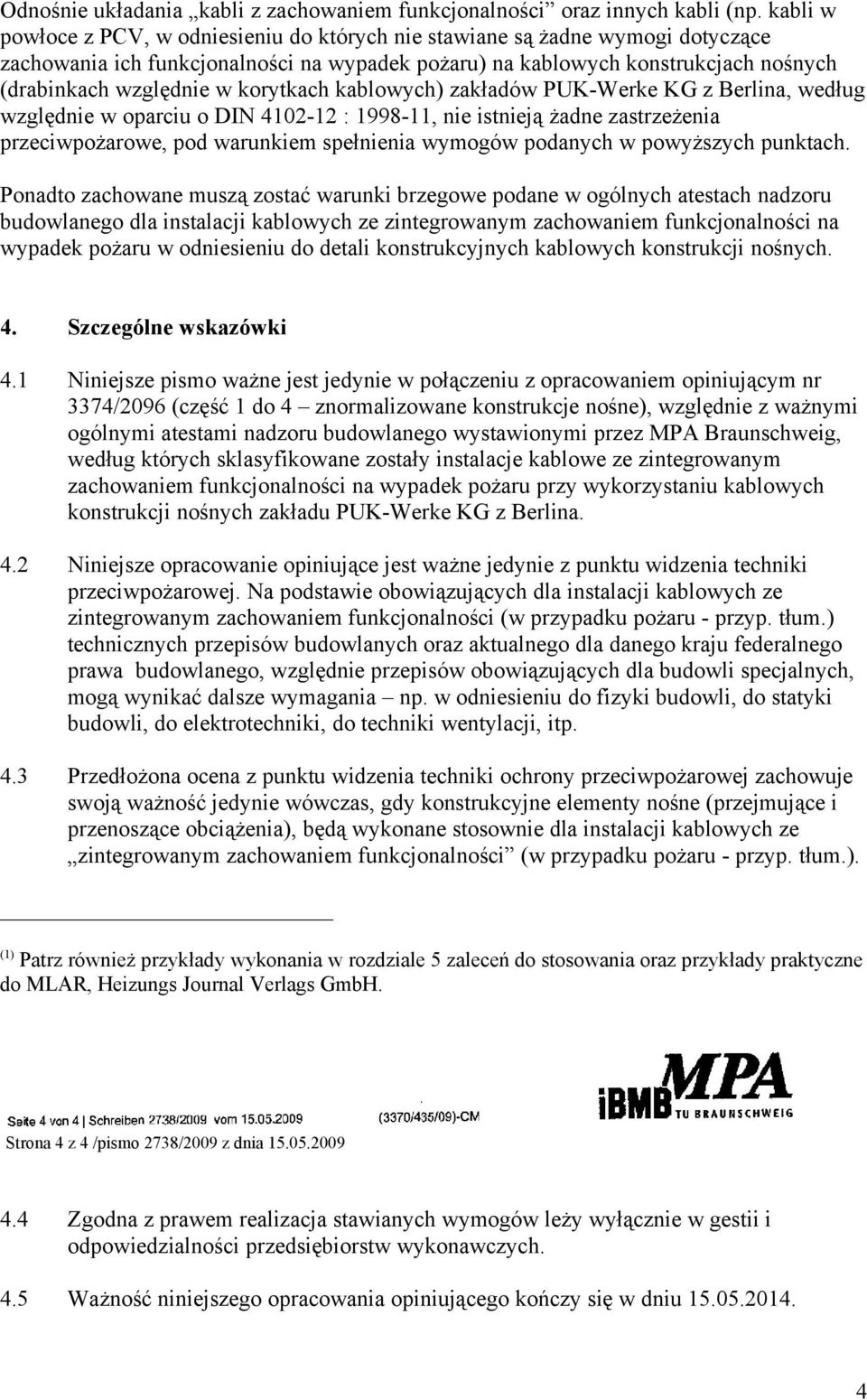 korytkach kablowych) zakładów PUK-Werke KG z Berlina, według względnie w oparciu o DIN 4102-12 : 1998-11, nie istnieją żadne zastrzeżenia przeciwpożarowe, pod warunkiem spełnienia wymogów podanych w