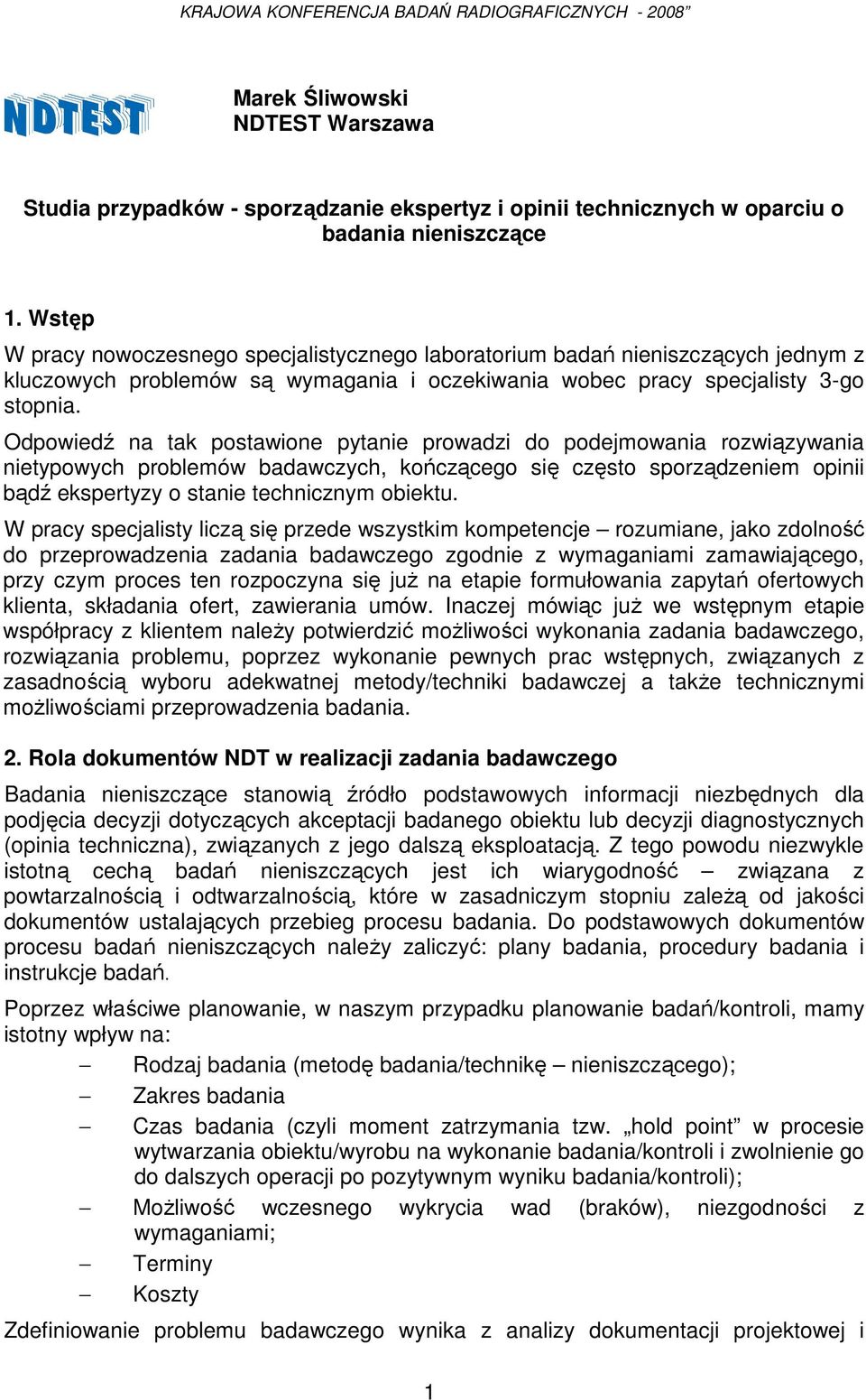 Odpowiedź na tak postawione pytanie prowadzi do podejmowania rozwiązywania nietypowych problemów badawczych, kończącego się często sporządzeniem opinii bądź ekspertyzy o stanie technicznym obiektu.