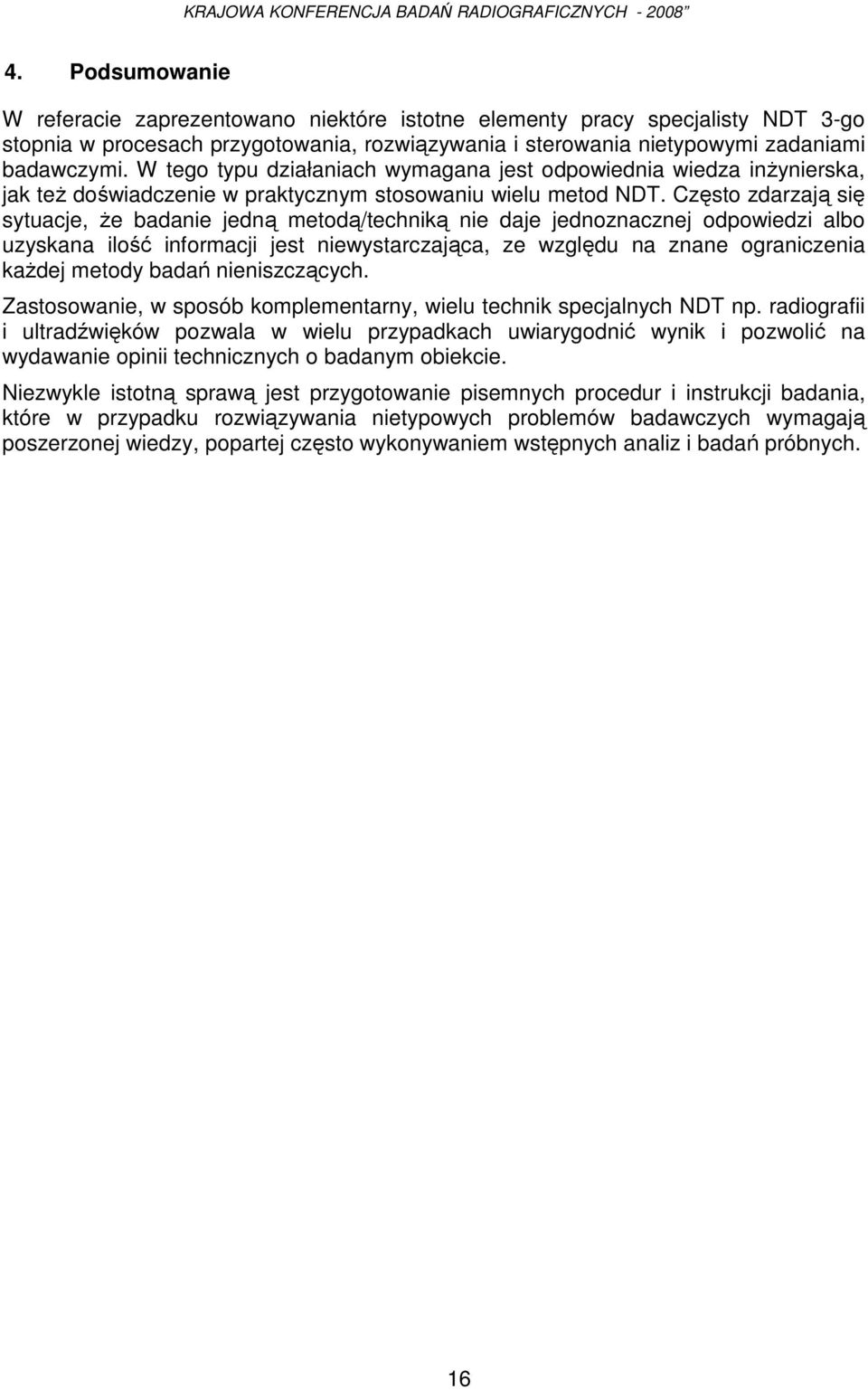 Często zdarzają się sytuacje, Ŝe badanie jedną metodą/techniką nie daje jednoznacznej odpowiedzi albo uzyskana ilość informacji jest niewystarczająca, ze względu na znane ograniczenia kaŝdej metody