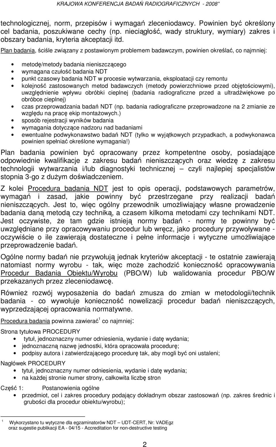 Plan badania, ściśle związany z postawionym problemem badawczym, powinien określać, co najmniej: metodę/metody badania nieniszczącego wymagana czułość badania NDT punkt czasowy badania NDT w procesie