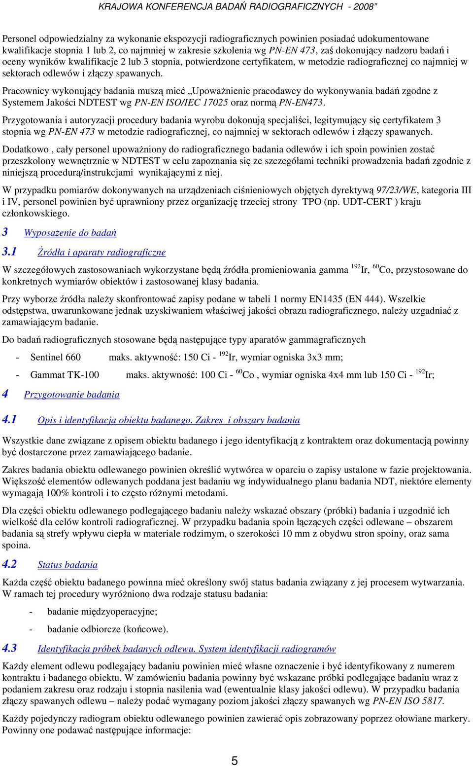 Pracownicy wykonujący badania muszą mieć UpowaŜnienie pracodawcy do wykonywania badań zgodne z Systemem Jakości NDTEST wg PN-EN ISO/IEC 17025 oraz normą PN-EN473.