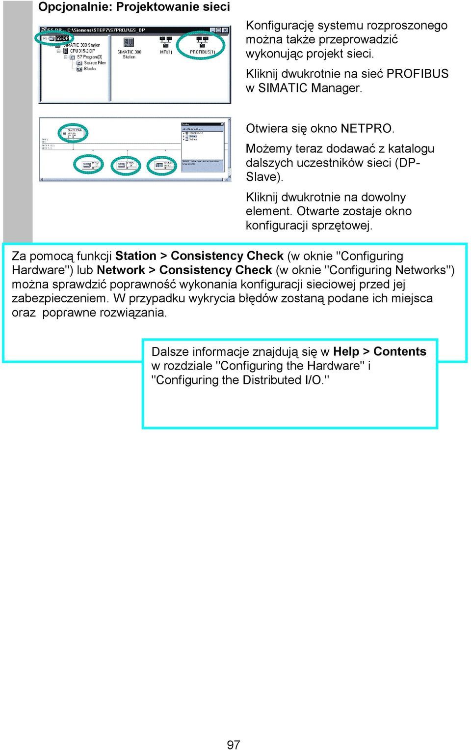 Za pomocą funkcji Station > Consistency Check (w oknie "Configuring Hardware") lub Network > Consistency Check (w oknie "Configuring Networks") można sprawdzić poprawność wykonania konfiguracji