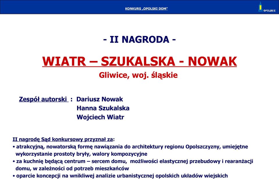 nowatorską formę nawiązania do architektury regionu Opolszczyzny, umiejętne wykorzystanie prostoty bryły, walory kompozycyjne