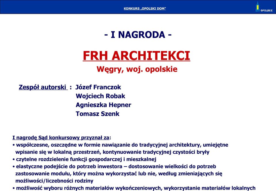 nawiązanie do tradycyjnej architektury, umiejętne wpisanie się w lokalną przestrzeń, kontynuowanie tradycyjnej czystości bryły czytelne rozdzielenie funkcji