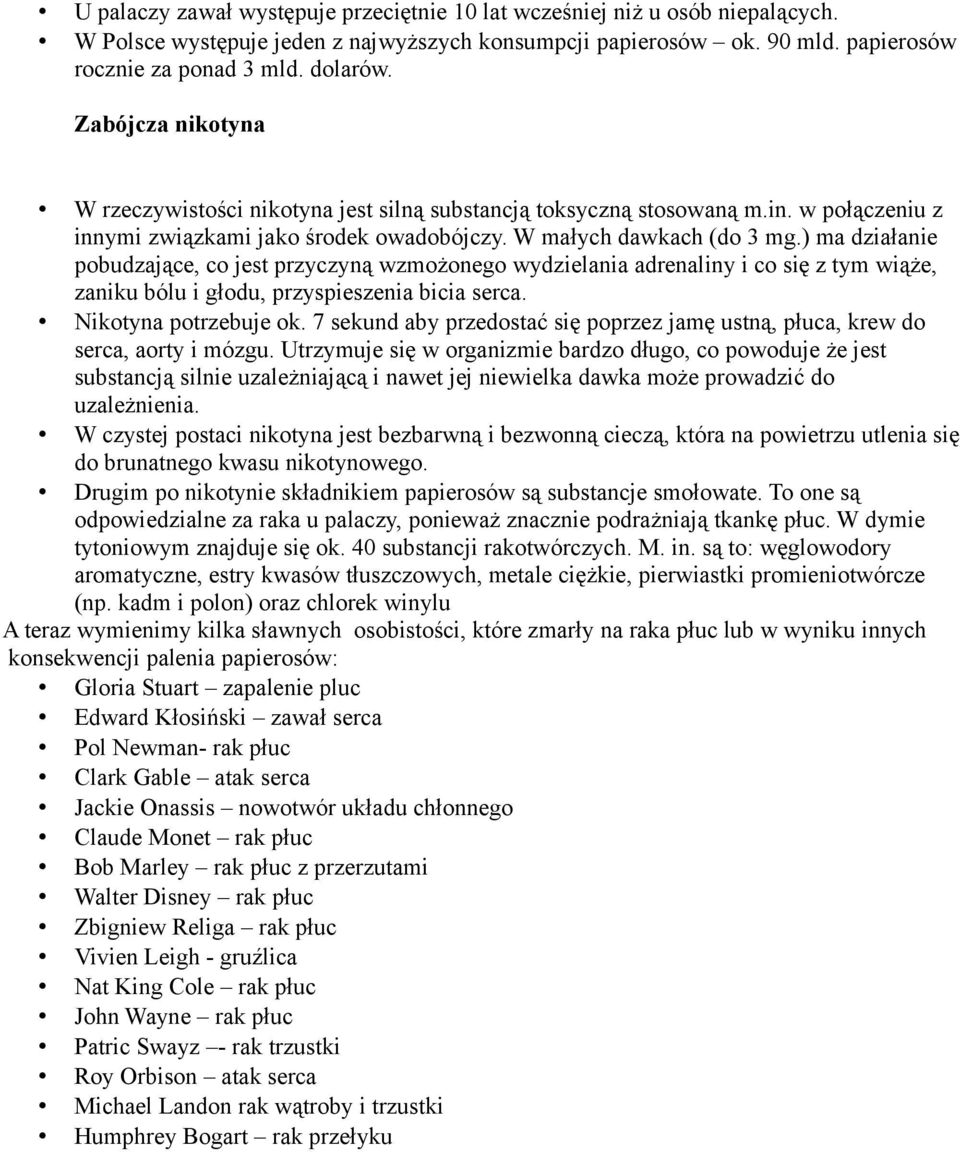 ) ma działanie pobudzające, co jest przyczyną wzmożonego wydzielania adrenaliny i co się z tym wiąże, zaniku bólu i głodu, przyspieszenia bicia serca. Nikotyna potrzebuje ok.