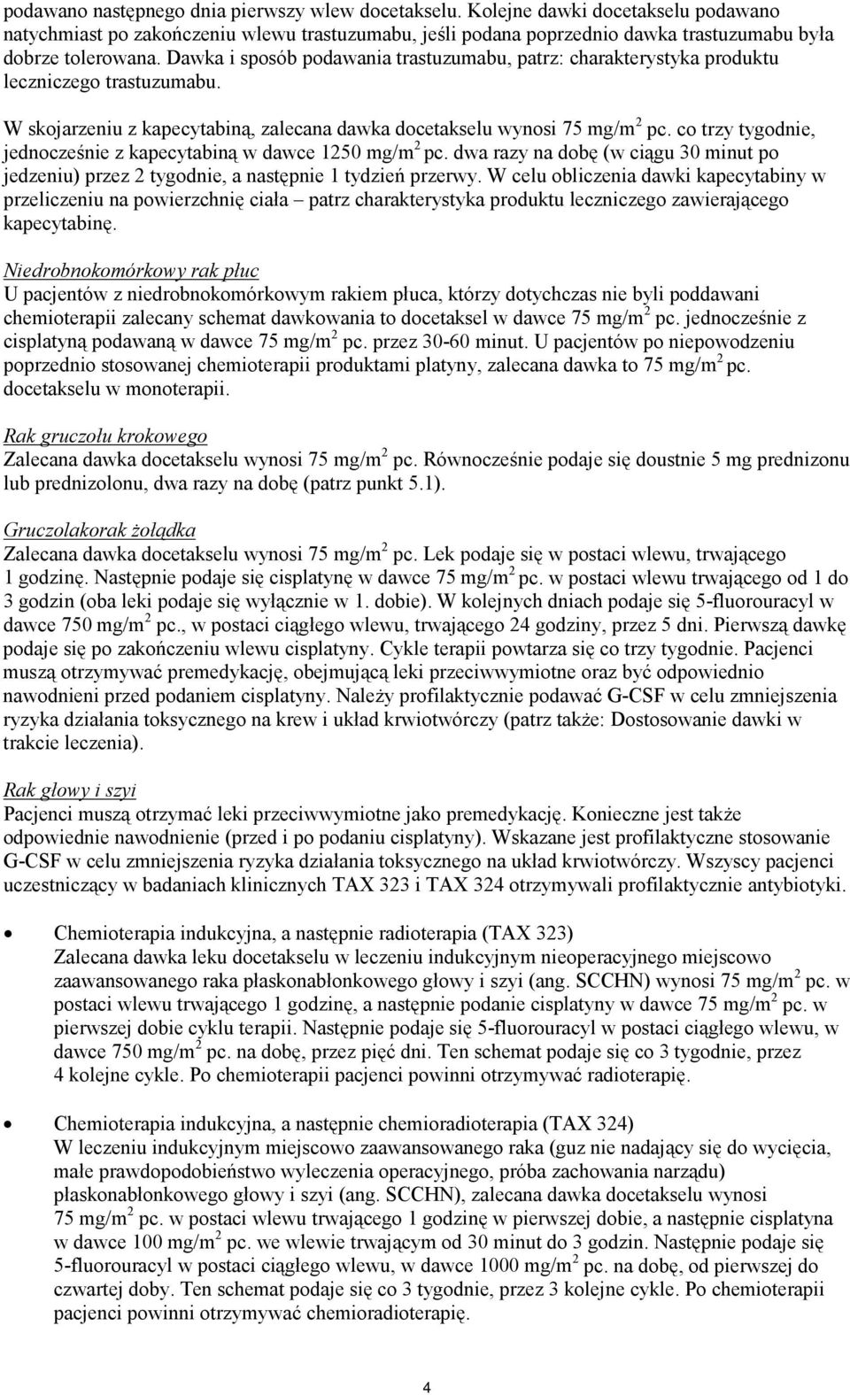 co trzy tygodnie, jednocześnie z kapecytabiną w dawce 1250 mg/m 2 pc. dwa razy na dobę (w ciągu 30 minut po jedzeniu) przez 2 tygodnie, a następnie 1 tydzień przerwy.