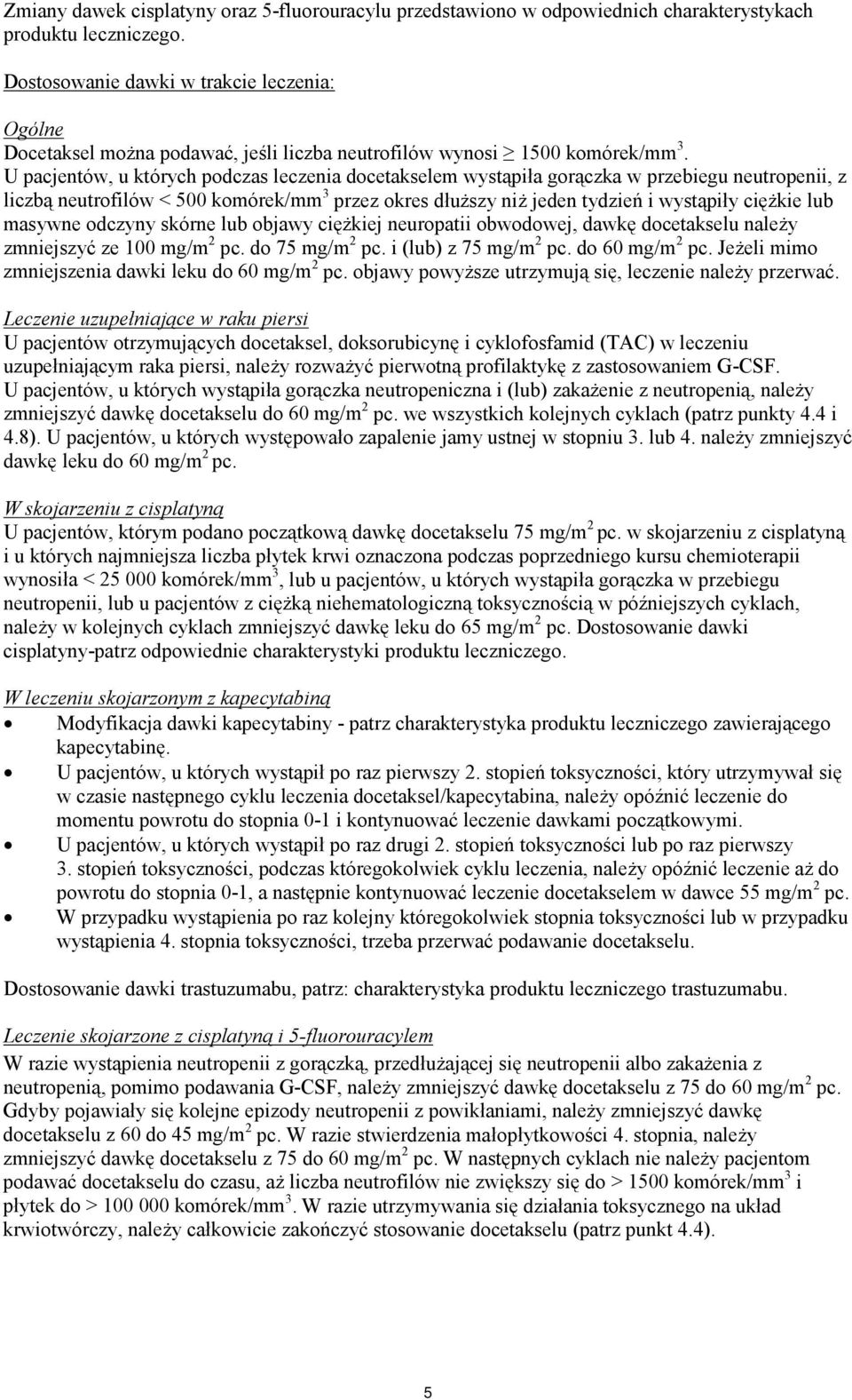 U pacjentów, u których podczas leczenia docetakselem wystąpiła gorączka w przebiegu neutropenii, z liczbą neutrofilów < 500 komórek/mm 3 przez okres dłuższy niż jeden tydzień i wystąpiły ciężkie lub