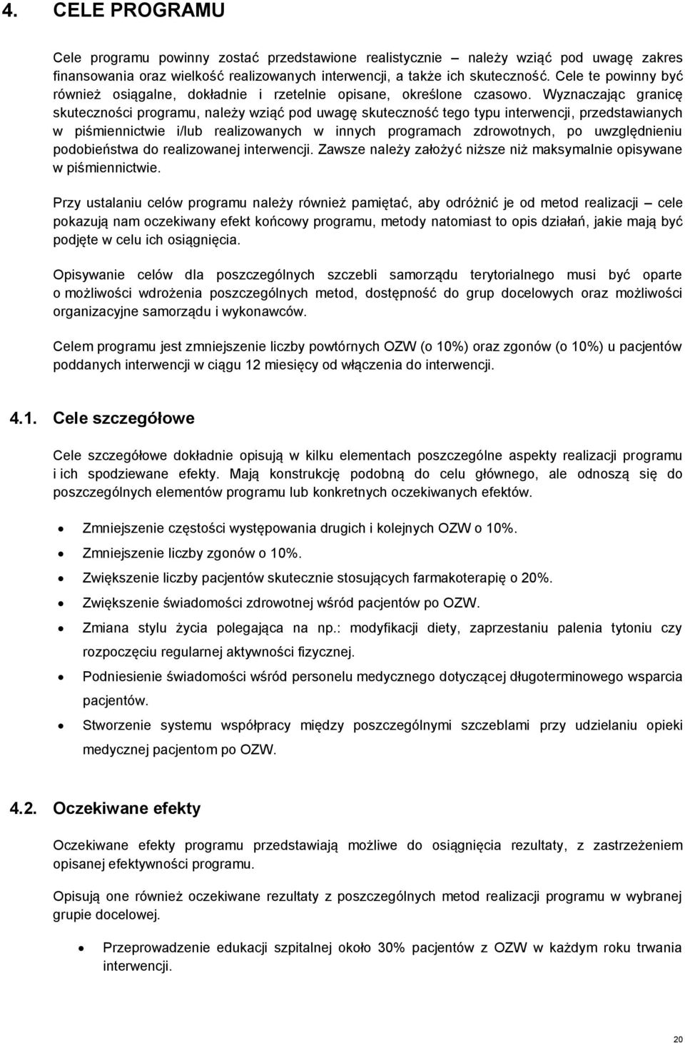 Wyznaczając granicę skuteczności programu, należy wziąć pod uwagę skuteczność tego typu interwencji, przedstawianych w piśmiennictwie i/lub realizowanych w innych programach zdrowotnych, po