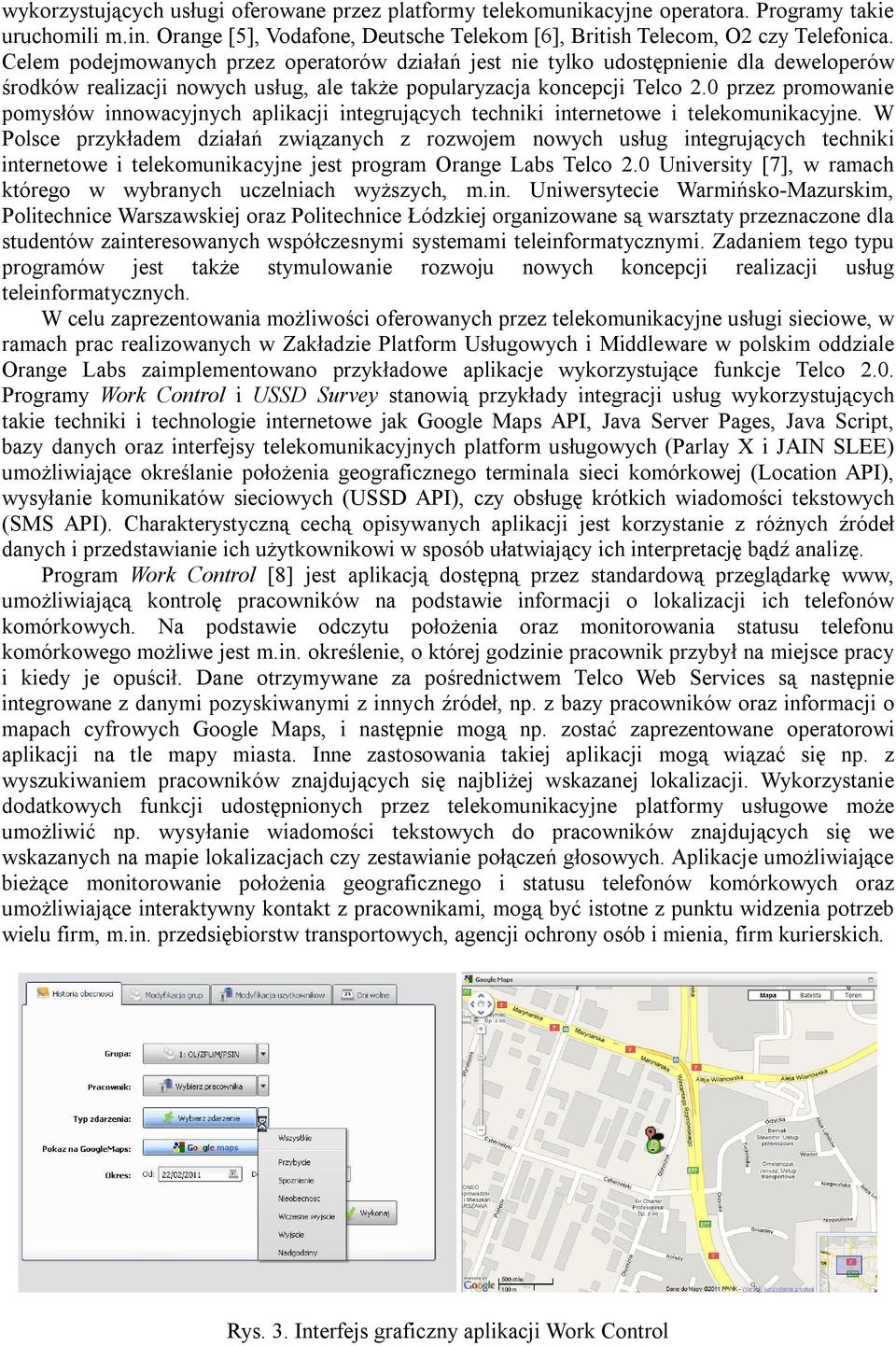 0 przez promowanie pomysłów innowacyjnych aplikacji integrujących techniki internetowe i telekomunikacyjne.