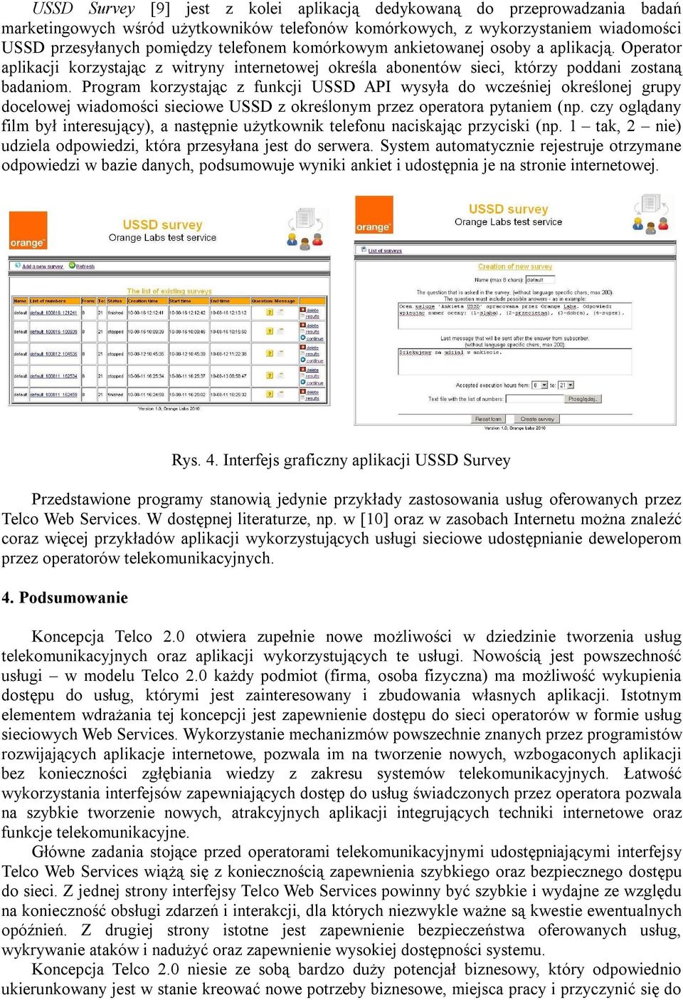 Program korzystając z funkcji USSD API wysyła do wcześniej określonej grupy docelowej wiadomości sieciowe USSD z określonym przez operatora pytaniem (np.
