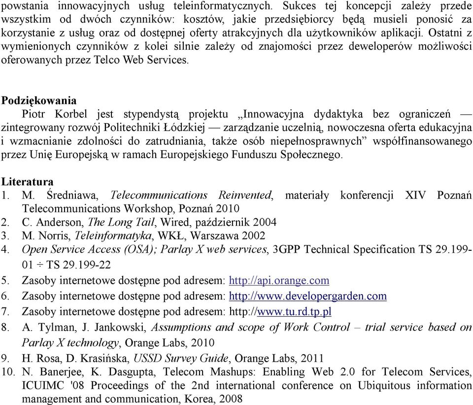 aplikacji. Ostatni z wymienionych czynników z kolei silnie zależy od znajomości przez deweloperów możliwości oferowanych przez Telco Web Services.